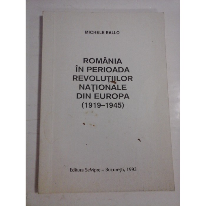   ROMANIA  IN  PERIOADA  REVOLUTIILOR  NATIONALE  DIN  EUROPA  (1919-1945)  -  MICHELE  RALLO 